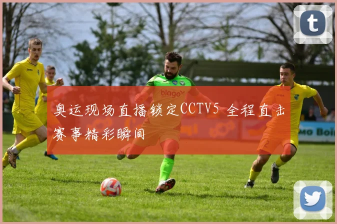 奥运现场直播锁定CCTV5 全程直击赛事精彩瞬间