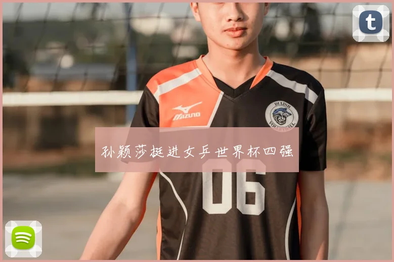 孙颖莎挺进女乒世界杯四强