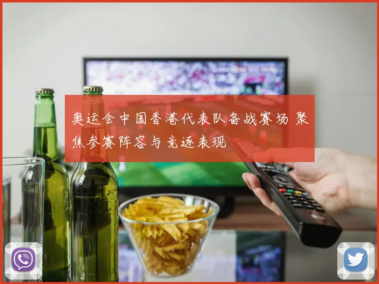 奥运会中国香港代表队备战赛场 聚焦参赛阵容与竞逐表现