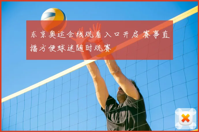 东京奥运会线观看入口开启 赛事直播方便球迷随时观赛